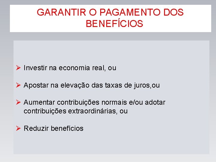 GARANTIR O PAGAMENTO DOS BENEFÍCIOS Ø Investir na economia real, ou Ø Apostar na