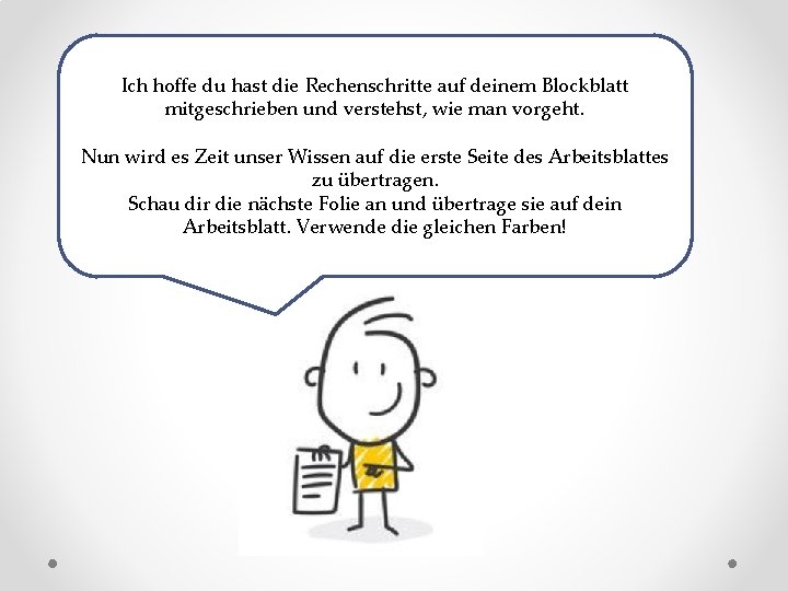 Ich hoffe du hast die Rechenschritte auf deinem Blockblatt mitgeschrieben und verstehst, wie man