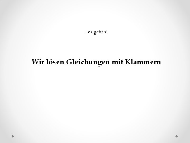 Los geht’s! Wir lösen Gleichungen mit Klammern 