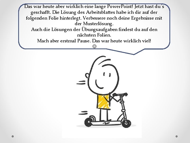 Das war heute aber wirklich eine lange Power. Point! Jetzt hast du´s geschafft. Die