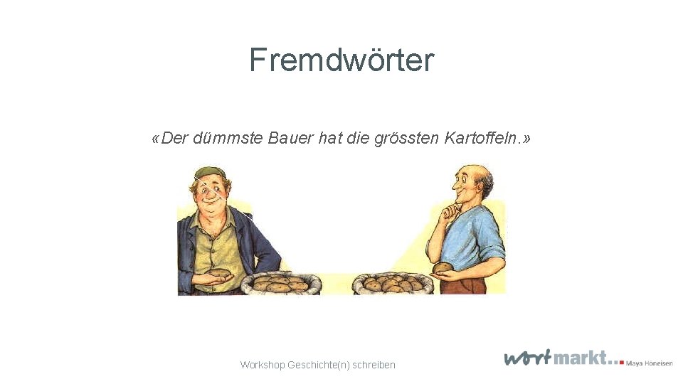 Fremdwörter «Der dümmste Bauer hat die grössten Kartoffeln. » Workshop Geschichte(n) schreiben 