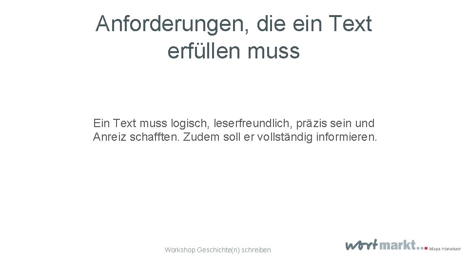 Anforderungen, die ein Text erfüllen muss Ein Text muss logisch, leserfreundlich, präzis sein und