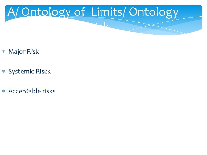 A/ Ontology of Limits/ Ontology of risk Major Risk Systemic Risck Acceptable risks 
