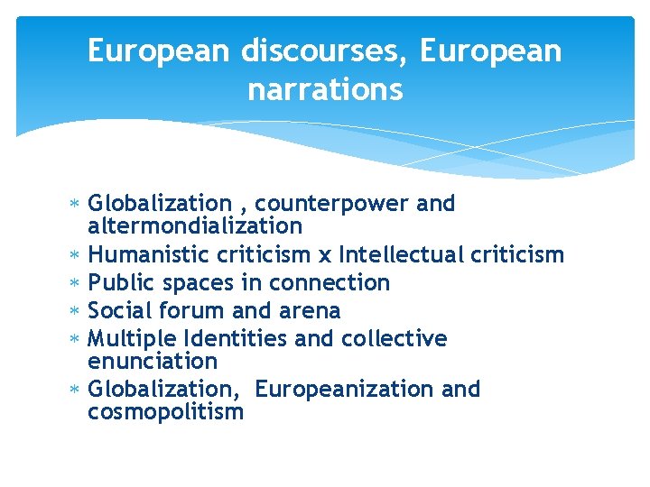 European discourses, European narrations Globalization , counterpower and altermondialization Humanistic criticism x Intellectual criticism