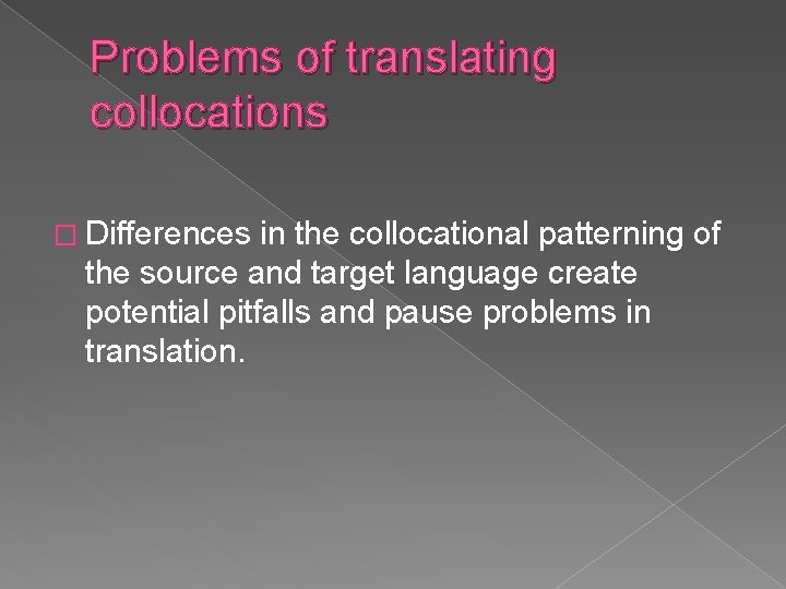 Problems of translating collocations � Differences in the collocational patterning of the source and