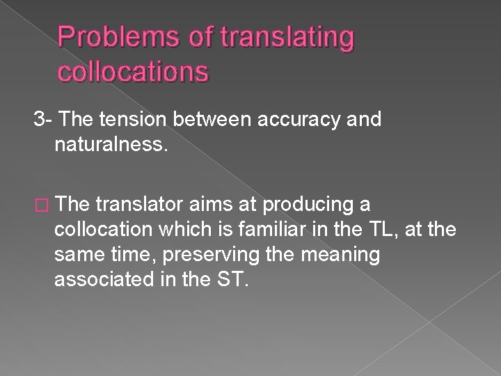 Problems of translating collocations 3 - The tension between accuracy and naturalness. � The