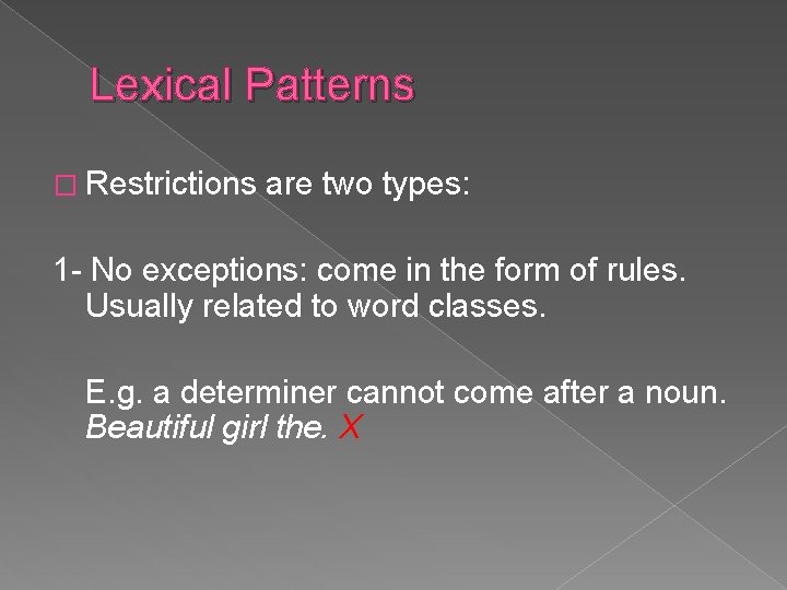 Lexical Patterns � Restrictions are two types: 1 - No exceptions: come in the