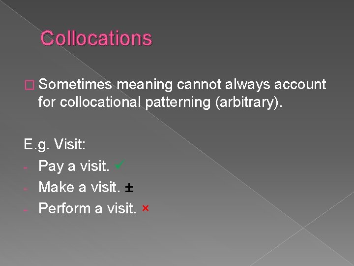 Collocations � Sometimes meaning cannot always account for collocational patterning (arbitrary). E. g. Visit: