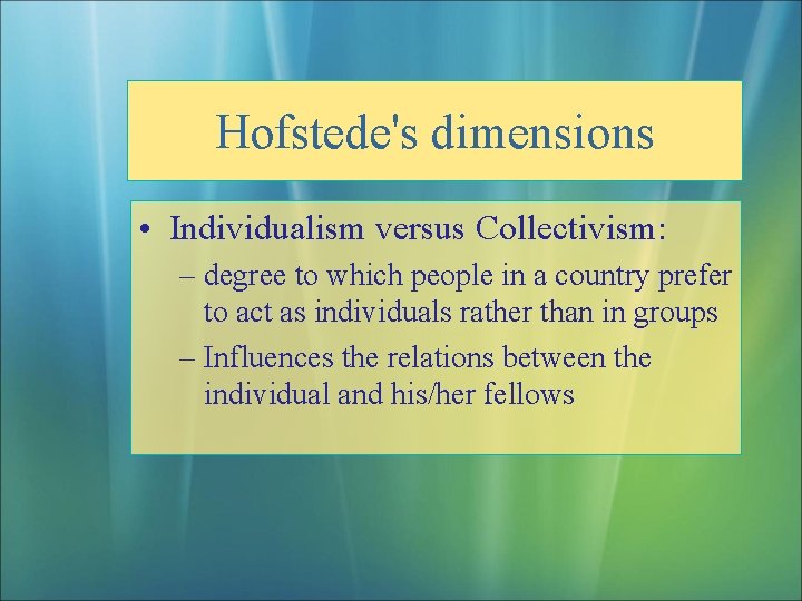 Hofstede's dimensions • Individualism versus Collectivism: – degree to which people in a country