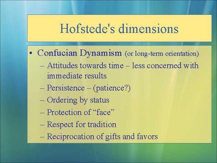 Hofstede's dimensions • Confucian Dynamism (or long-term orientation) – Attitudes towards time – less