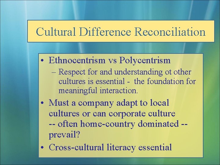 Cultural Difference Reconciliation • Ethnocentrism vs Polycentrism – Respect for and understanding ot other