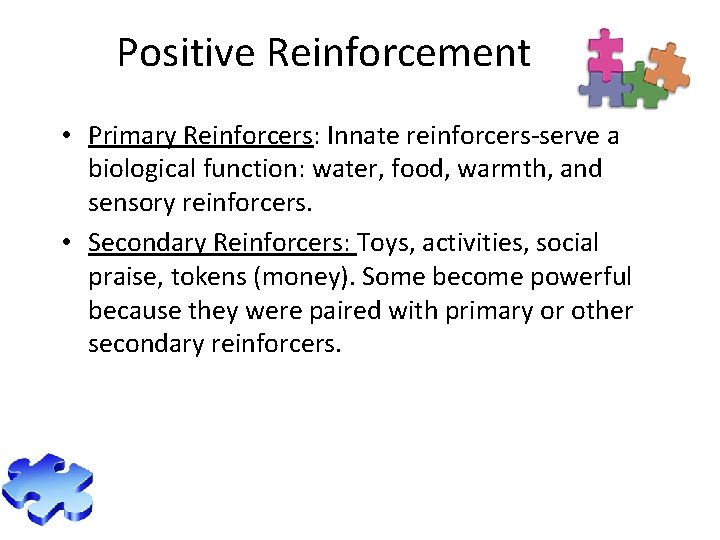 Positive Reinforcement • Primary Reinforcers: Innate reinforcers-serve a biological function: water, food, warmth, and
