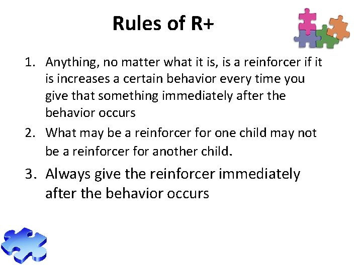 Rules of R+ 1. Anything, no matter what it is, is a reinforcer if