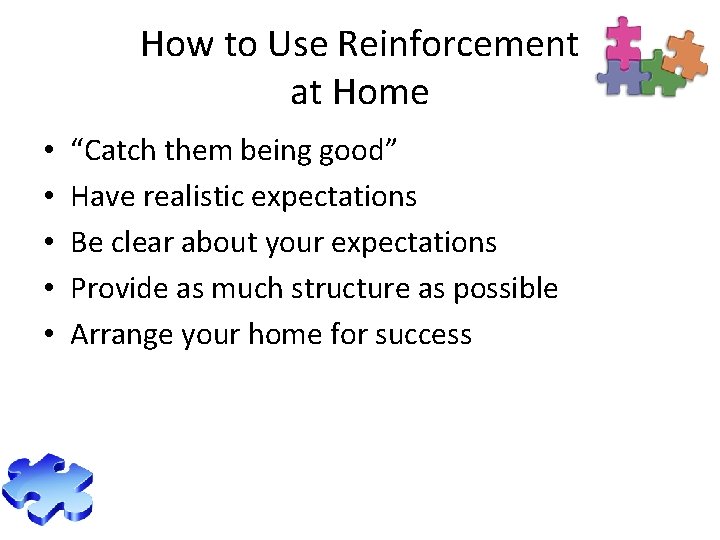 How to Use Reinforcement at Home • • • “Catch them being good” Have