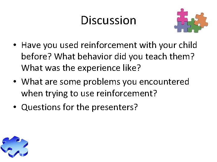 Discussion • Have you used reinforcement with your child before? What behavior did you