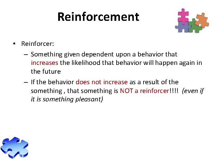 Reinforcement • Reinforcer: – Something given dependent upon a behavior that increases the likelihood