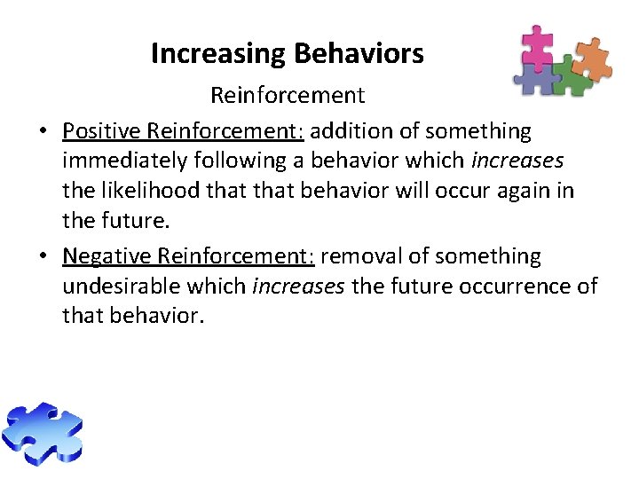 Increasing Behaviors Reinforcement • Positive Reinforcement: addition of something immediately following a behavior which