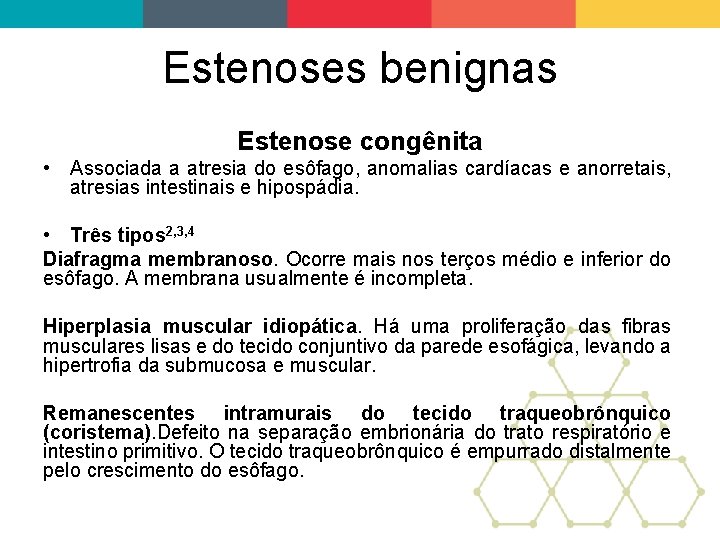 Estenoses benignas Estenose congênita • Associada a atresia do esôfago, anomalias cardíacas e anorretais,