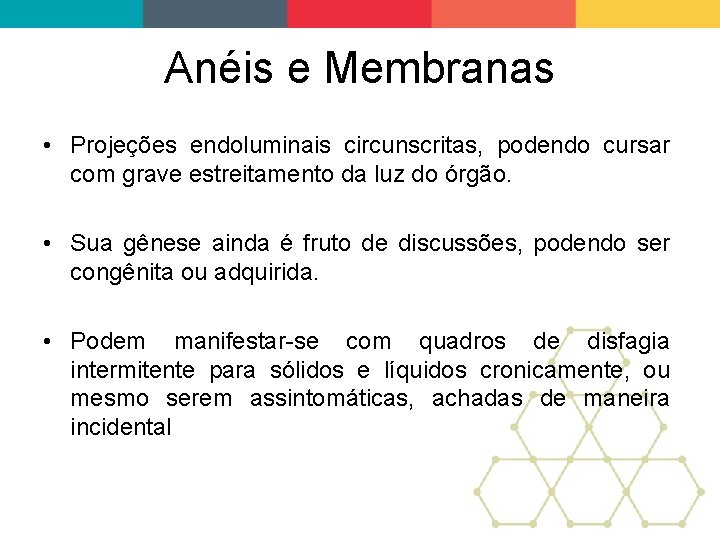 Anéis e Membranas • Projeções endoluminais circunscritas, podendo cursar com grave estreitamento da luz