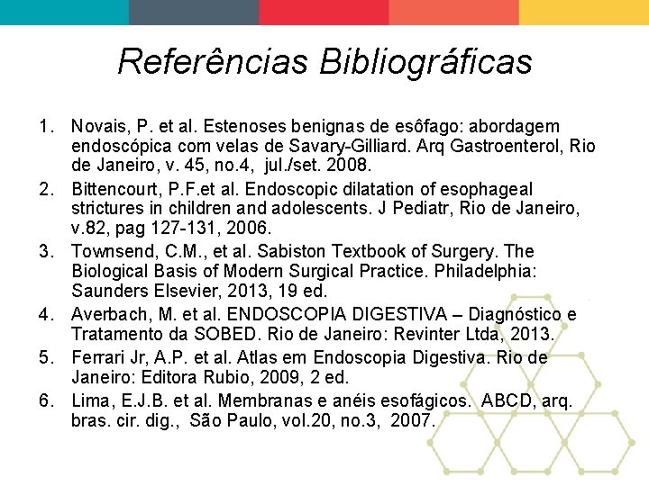 Referências Bibliográficas 1. Novais, P. et al. Estenoses benignas de esôfago: abordagem endoscópica com