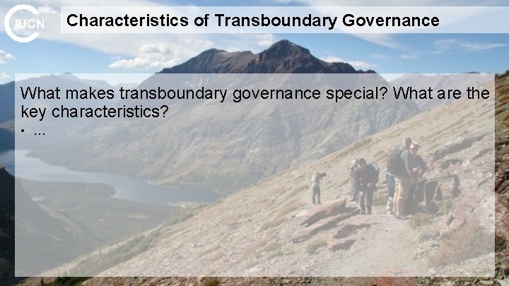 Characteristics of Transboundary Governance What makes transboundary governance special? What are the key characteristics?
