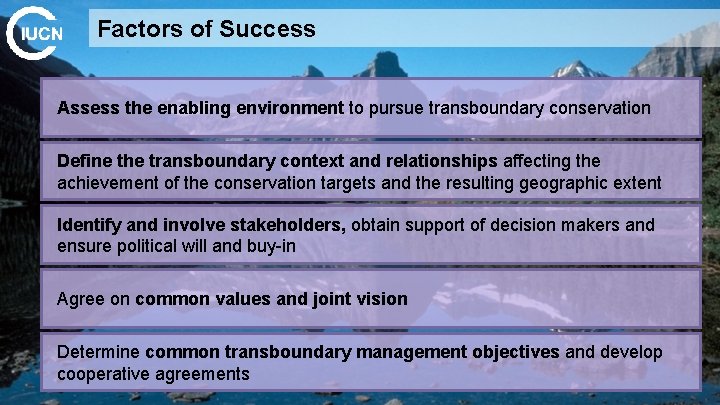 Factors of Success Assess the enabling environment to pursue transboundary conservation Define the transboundary