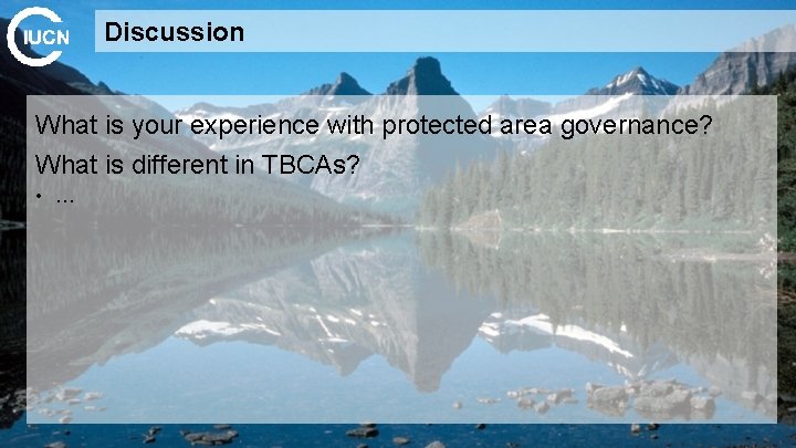 Discussion What is your experience with protected area governance? What is different in TBCAs?