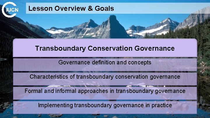 Lesson Overview & Goals Transboundary Conservation Governance definition and concepts Characteristics of transboundary conservation