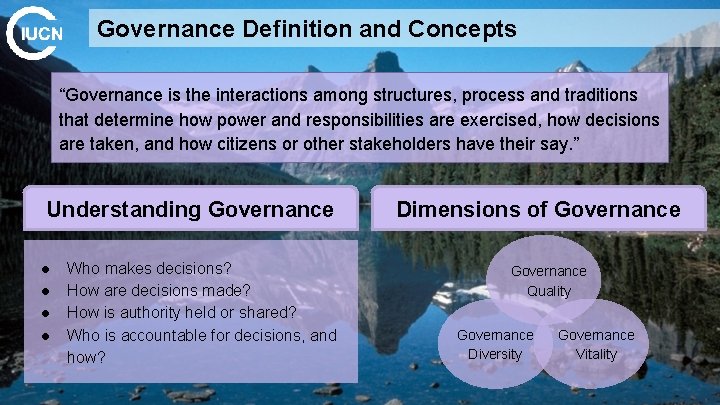 Governance Definition and Concepts “Governance is the interactions among structures, process and traditions that