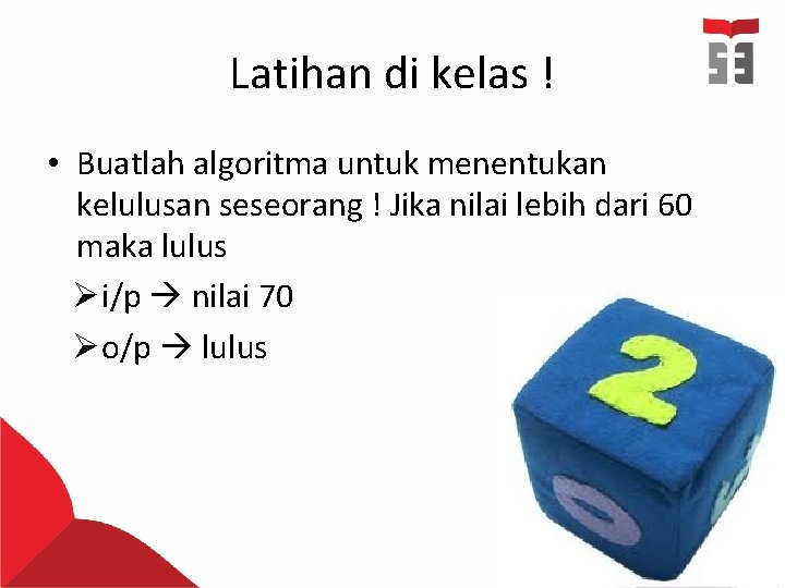 Latihan di kelas ! • Buatlah algoritma untuk menentukan kelulusan seseorang ! Jika nilai Latihan di kelas ! • Buatlah algoritma untuk menentukan kelulusan seseorang ! Jika nilai