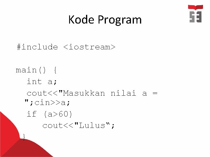 Kode Program #include <iostream> main() { int a; cout<<"Masukkan nilai a = "; cin>>a; Kode Program #include <iostream> main() { int a; cout<<"Masukkan nilai a = "; cin>>a;