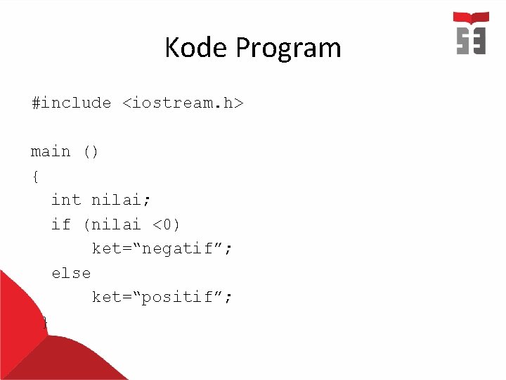 Kode Program #include <iostream. h> main () { int nilai; if (nilai <0) ket=“negatif”; Kode Program #include <iostream. h> main () { int nilai; if (nilai <0) ket=“negatif”;
