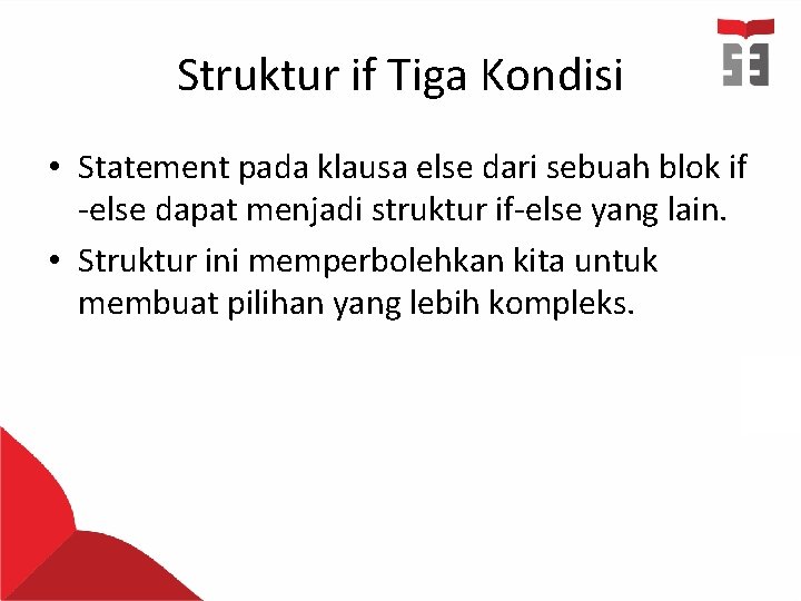 Struktur if Tiga Kondisi • Statement pada klausa else dari sebuah blok if -else Struktur if Tiga Kondisi • Statement pada klausa else dari sebuah blok if -else
