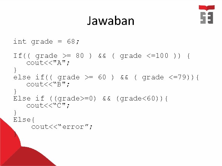Jawaban int grade = 68; If(( grade >= 80 ) && ( grade <=100 Jawaban int grade = 68; If(( grade >= 80 ) && ( grade <=100