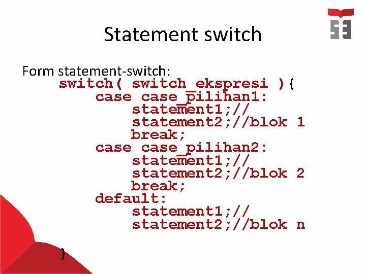 Statement switch Form statement-switch: switch( switch_ekspresi ){ case_pilihan 1: statement 1; // statement 2; Statement switch Form statement-switch: switch( switch_ekspresi ){ case_pilihan 1: statement 1; // statement 2;