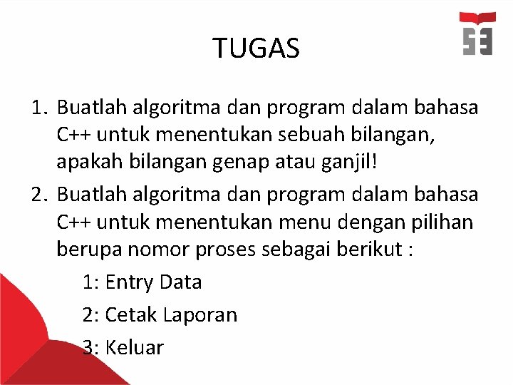 TUGAS 1. Buatlah algoritma dan program dalam bahasa C++ untuk menentukan sebuah bilangan, apakah TUGAS 1. Buatlah algoritma dan program dalam bahasa C++ untuk menentukan sebuah bilangan, apakah
