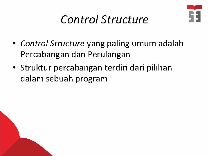 Control Structure • Control Structure yang paling umum adalah Percabangan dan Perulangan • Struktur Control Structure • Control Structure yang paling umum adalah Percabangan dan Perulangan • Struktur