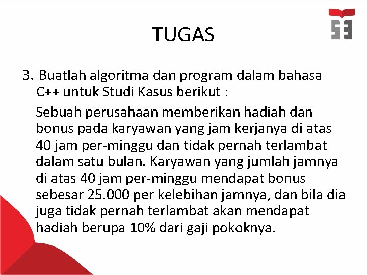 TUGAS 3. Buatlah algoritma dan program dalam bahasa C++ untuk Studi Kasus berikut : TUGAS 3. Buatlah algoritma dan program dalam bahasa C++ untuk Studi Kasus berikut :