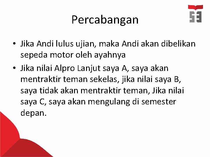 Percabangan • Jika Andi lulus ujian, maka Andi akan dibelikan sepeda motor oleh ayahnya Percabangan • Jika Andi lulus ujian, maka Andi akan dibelikan sepeda motor oleh ayahnya