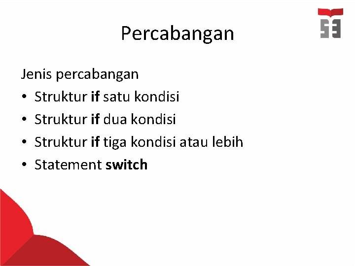 Percabangan Jenis percabangan • Struktur if satu kondisi • Struktur if dua kondisi • Percabangan Jenis percabangan • Struktur if satu kondisi • Struktur if dua kondisi •