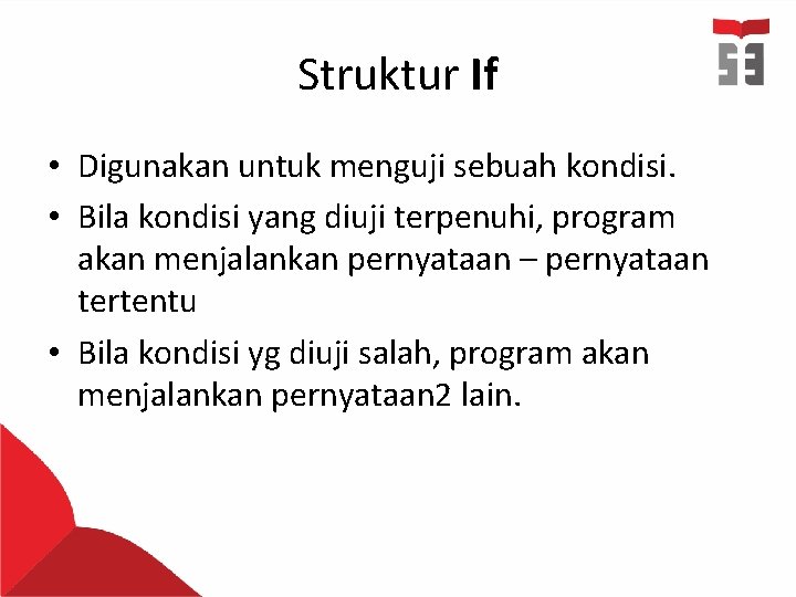 Struktur If • Digunakan untuk menguji sebuah kondisi. • Bila kondisi yang diuji terpenuhi, Struktur If • Digunakan untuk menguji sebuah kondisi. • Bila kondisi yang diuji terpenuhi,