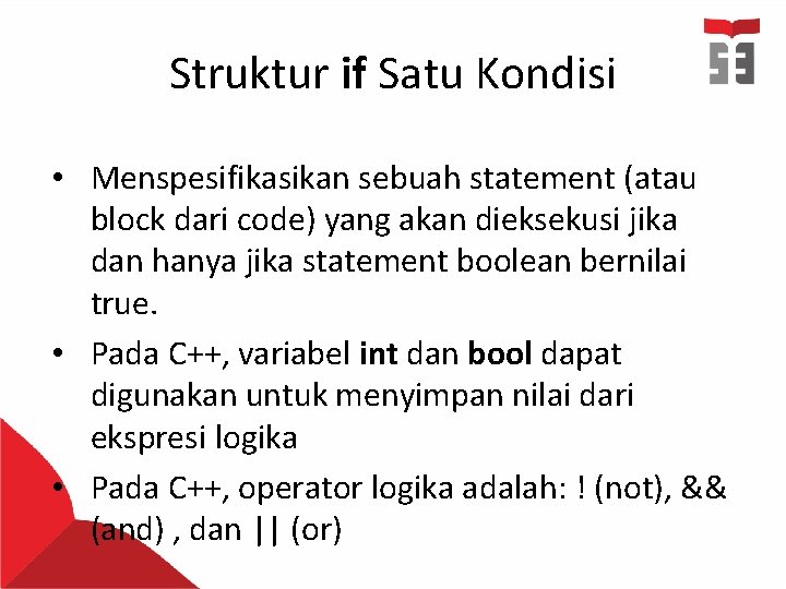 Struktur if Satu Kondisi • Menspesifikasikan sebuah statement (atau block dari code) yang akan Struktur if Satu Kondisi • Menspesifikasikan sebuah statement (atau block dari code) yang akan