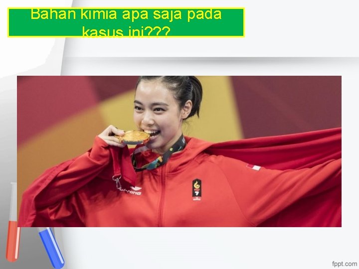 Bahan kimia apa saja pada kasus ini? ? ? 