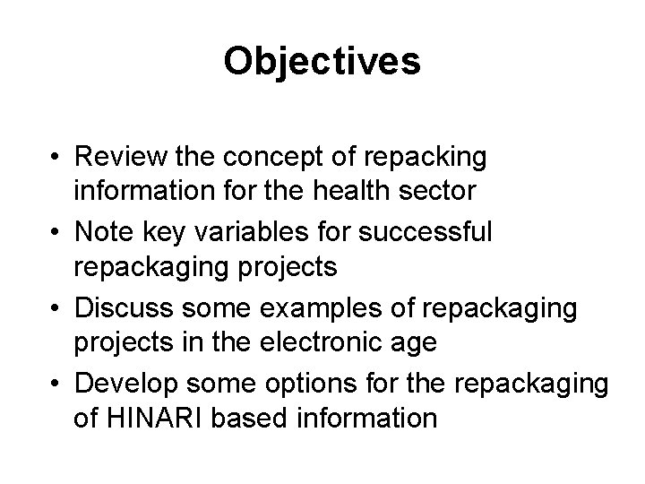 Objectives • Review the concept of repacking information for the health sector • Note