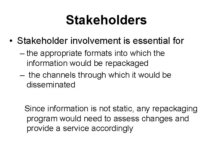 Stakeholders • Stakeholder involvement is essential for – the appropriate formats into which the