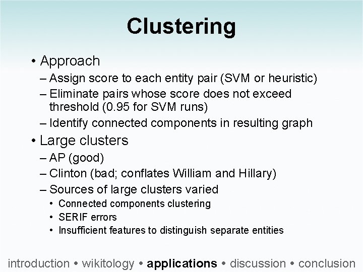 Clustering • Approach – Assign score to each entity pair (SVM or heuristic) –