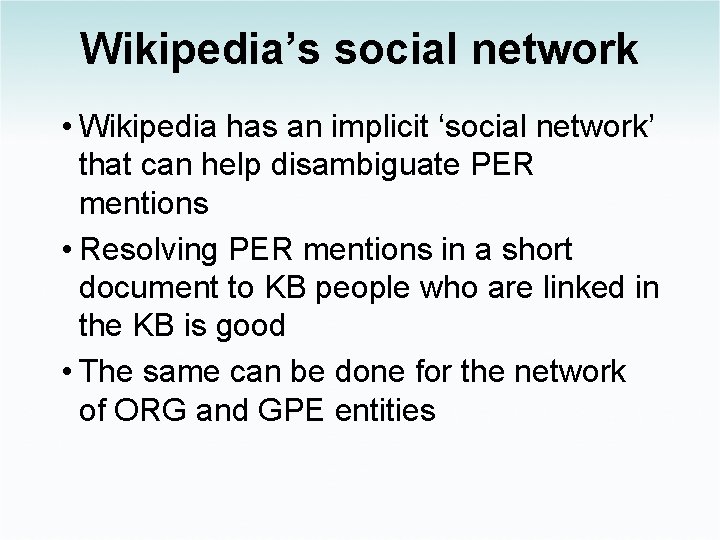 Wikipedia’s social network • Wikipedia has an implicit ‘social network’ that can help disambiguate