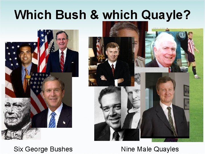 Which Bush & which Quayle? Six George Bushes Nine Male Quayles 