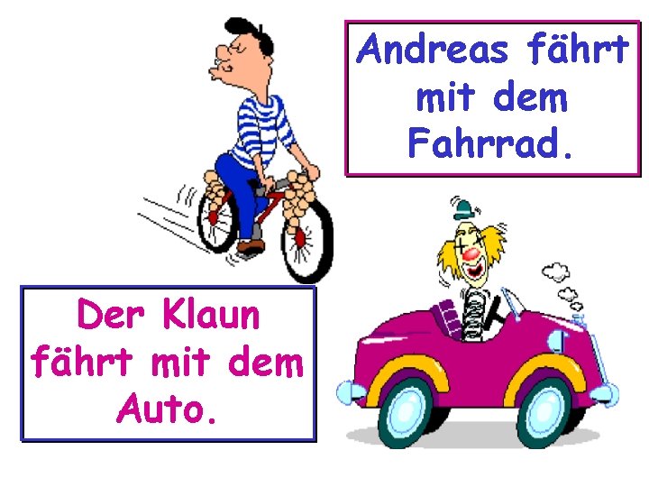 Andreas fährt mit dem Fahrrad. Der Klaun fährt mit dem Auto. 