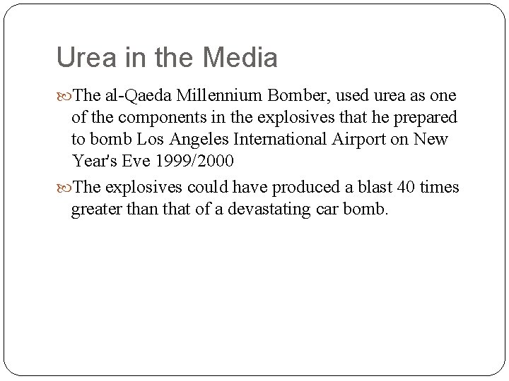 Urea in the Media The al-Qaeda Millennium Bomber, used urea as one of the